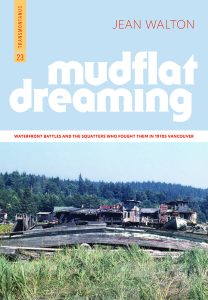 Cover Image: Mudflat Dreaming: Waterfront Battles and the Squatters Who Fought them in 1970s Vancouver