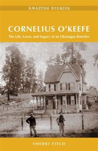 Cover Image: Cornelius O’Keefe: the Life, Loves, and Legacy of an Okanagan Rancher