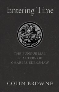 Cover Image: Entering Time: The Fungus Man Platters of Charles Edenshaw