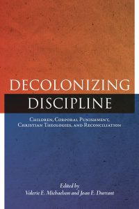 Cover Image: Decolonizing Discipline: Children, Corporal Punishment, Christian Theologies, and Reconciliation