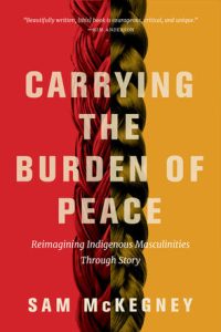 Cover Image: Carrying the Burden of Peace: Reimagining Indigenous Masculinities Through Story