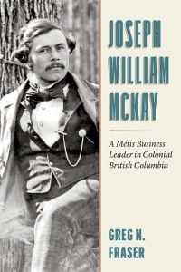 Cover Image: Joseph William McKay: A Métis Business Leader in Colonial British Columbia