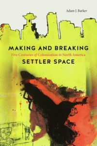 Cover Image: Making and Breaking Settler Space: Five Centuries of Colonization in North America