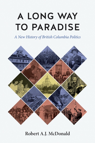 Cover photo for: A Long Road to Paradise: A New History of BC Politics by Robert (Bob) A.J. McDonald