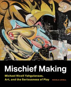 Cover Image: Mischief Making: Michael Nicoll Yahgulanaas, Art and the Seriousness of Play