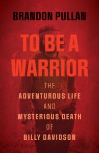 Cover Image: To Be a Warrior: The Adventurer Life and Mysterious Death of Billy Davidson
