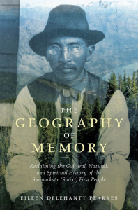 Cover Image: The Geography of Memory: Reclaiming the Cultural, Natural and Spiritual History of the Snayackstx (Sinixt) First People
