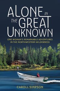 Cover Image: Alone in the Great Unknown: One Woman’s Remarkable Adventures in the Northwestern Wilderness