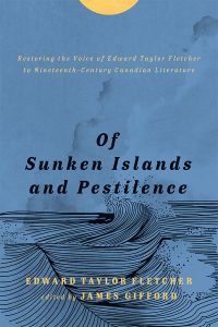 Cover Image: Of Sunken Islands and Pestilence: Restoring the Voice of Edward Taylor Fletcher to Nineteenth-Century Canadian Literature