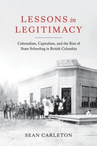 Cover Image: Lessons in Legitimacy: Colonialism, Capitalism, and the Rise of State Schooling in British Columbia