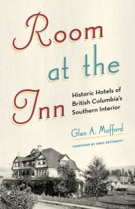Cover Image: Room at the Inn: Historic Hotels of British Columbia’s Southern Interior