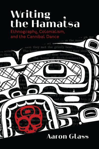 Cover: Writing the Hamat̓sa: Ethnography, Colonialism, and the Cannibal Dance