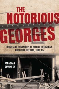 Cover Image: The Notorious Georges: Crime and Community in British Columbia’s Northern Interior, 1909-25