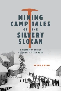 Cover Image: Mining Camp Tales of the Silvery Slocan: A History of British Columbia’s Silver Rush