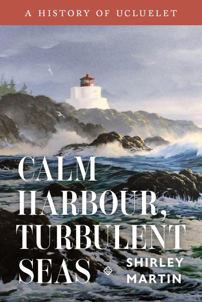 Cover: Calm Harbour, Turbulent Seas: A History of Ucluelet