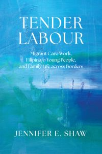 Cover Image: Tender Labour: Migrant Care Work, Filipina/o Young People, and Family Life across Borders